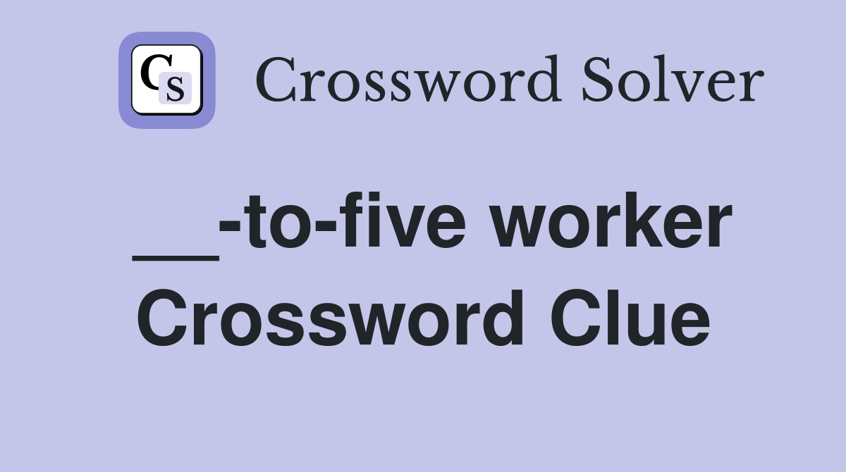 __-to-five worker Crossword Clue