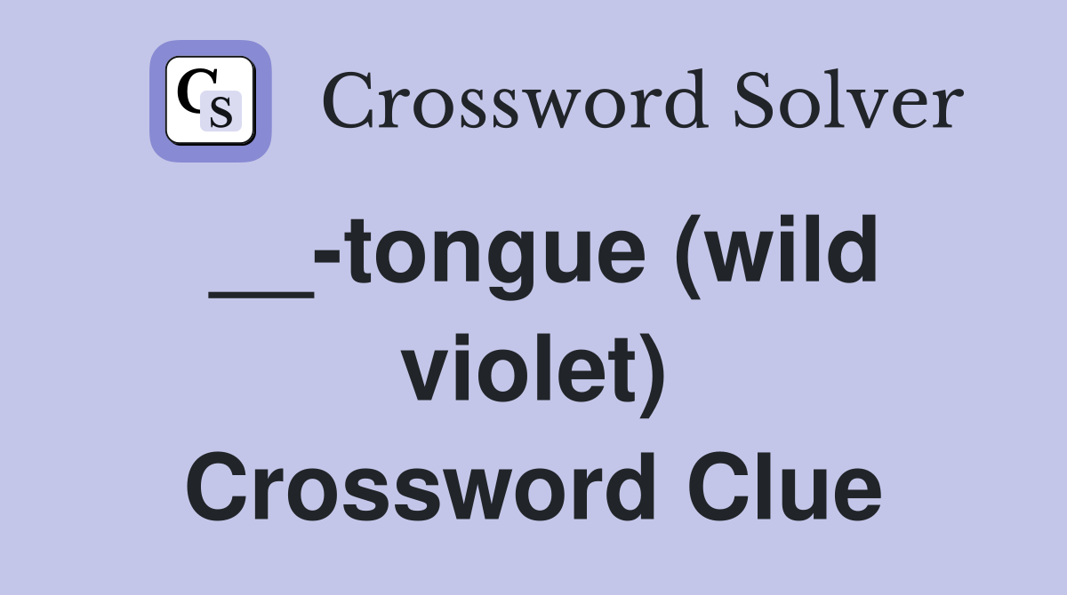 __-tongue (wild violet) Crossword Clue