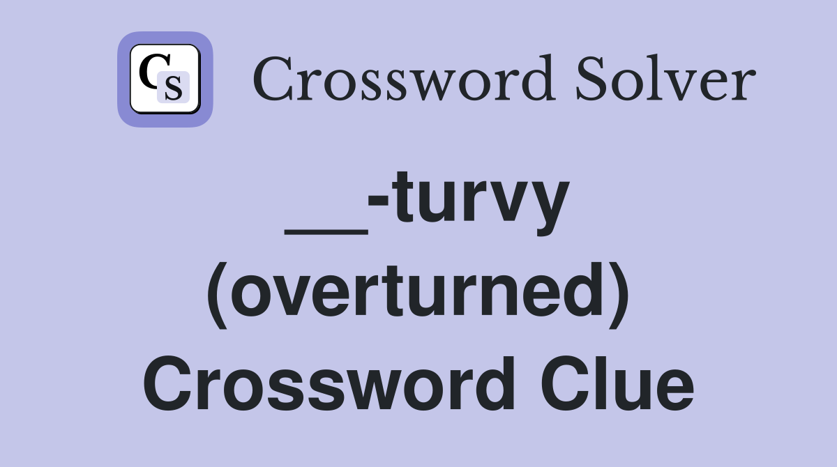 __-turvy (overturned) Crossword Clue