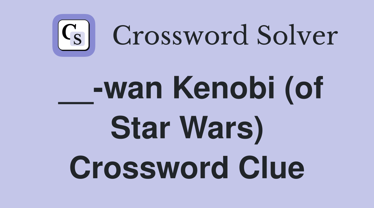 __-wan Kenobi (of Star Wars) Crossword Clue