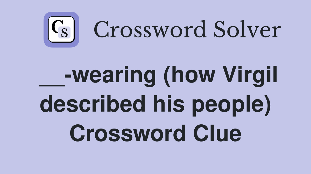 __-wearing (how Virgil described his people) Crossword Clue