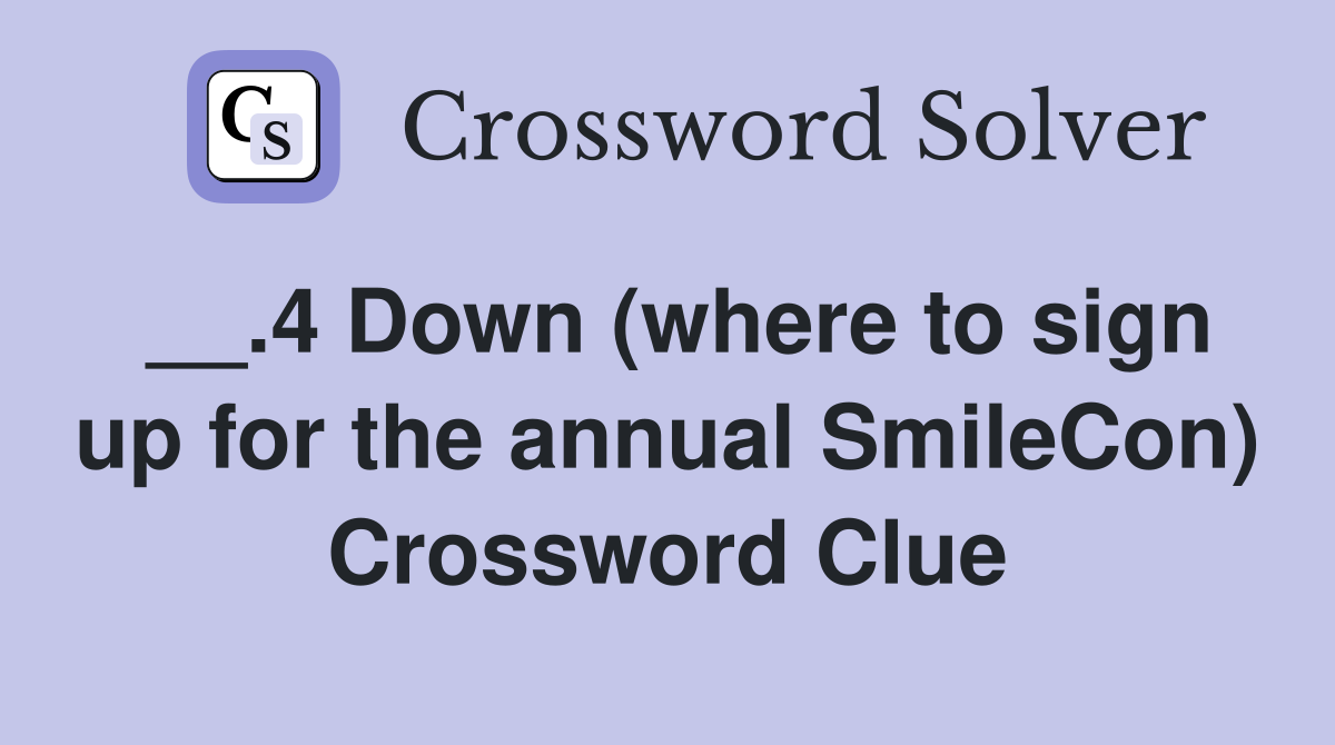 __.4 Down (where to sign up for the annual SmileCon) Crossword Clue