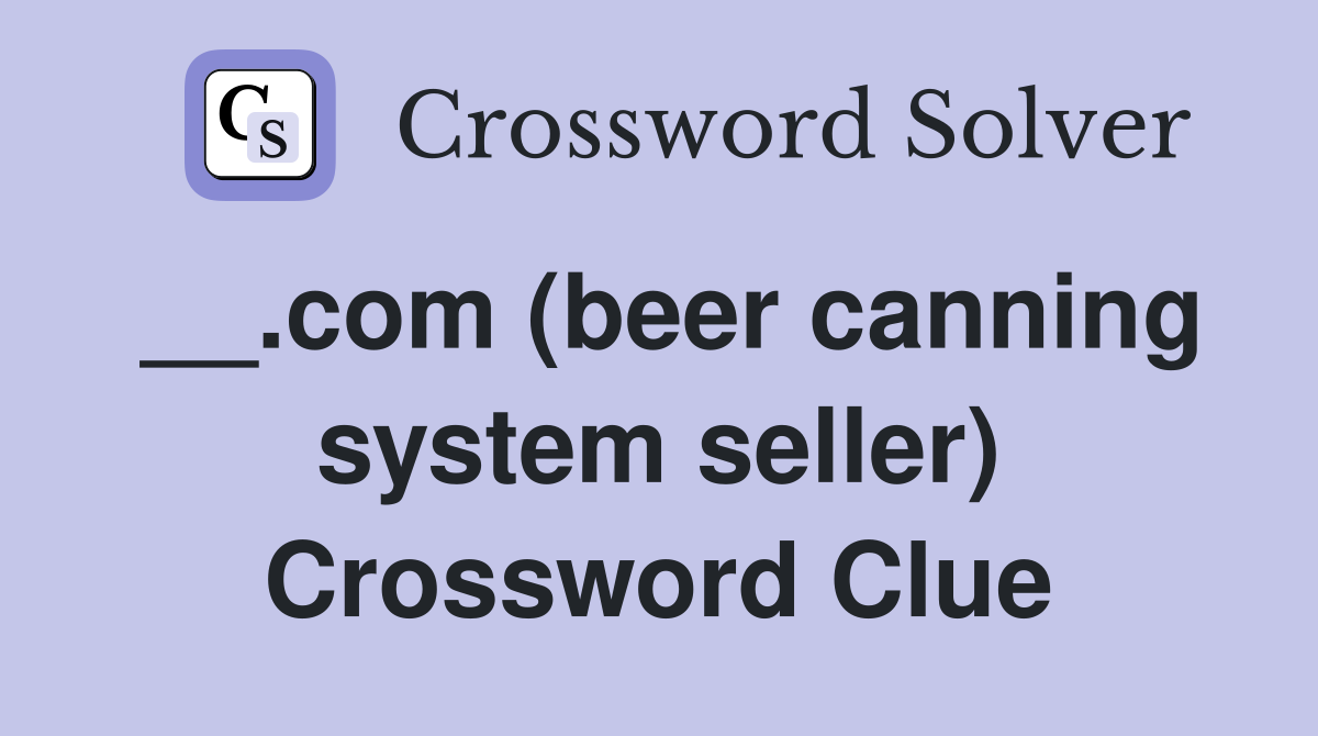 __.com (beer canning system seller) Crossword Clue