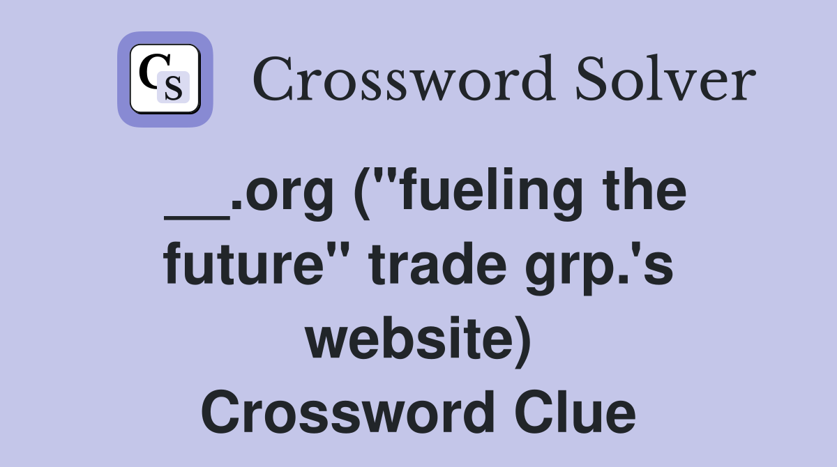 __.org ("fueling the future" trade grp.'s website) Crossword Clue