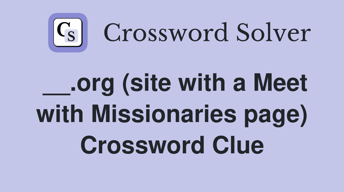 __.org (site with a Meet with Missionaries page) Crossword Clue