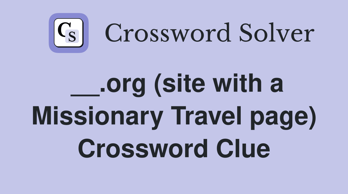 __.org (site with a Missionary Travel page) Crossword Clue