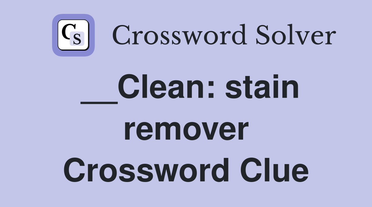 __Clean: stain remover Crossword Clue