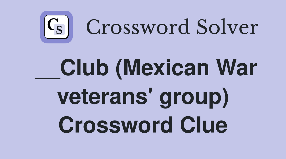 __Club (Mexican War veterans' group) Crossword Clue