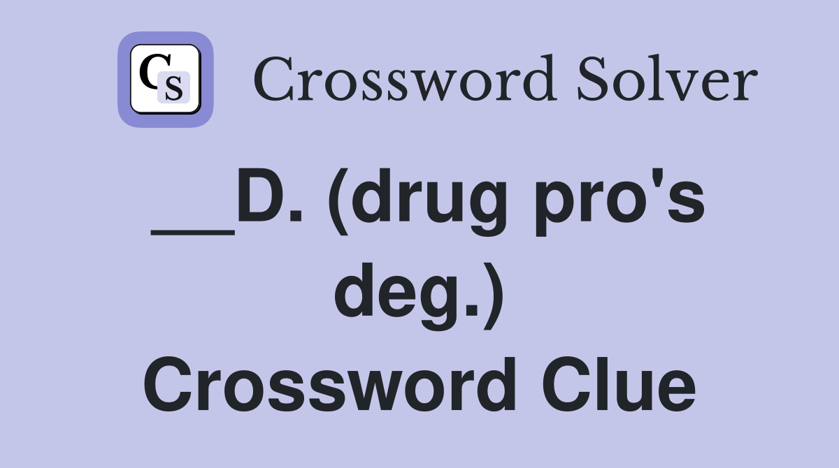 __D. (drug pro's deg.) Crossword Clue