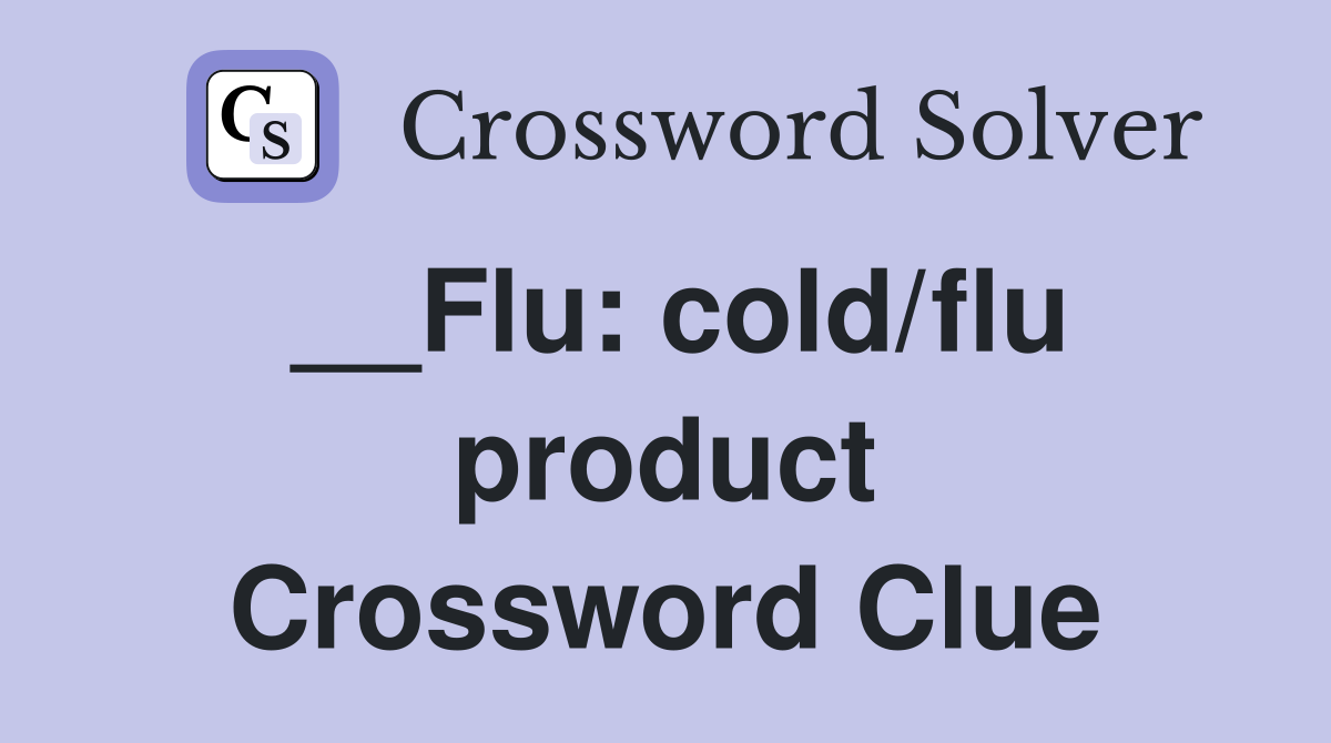 __Flu: cold/flu product Crossword Clue