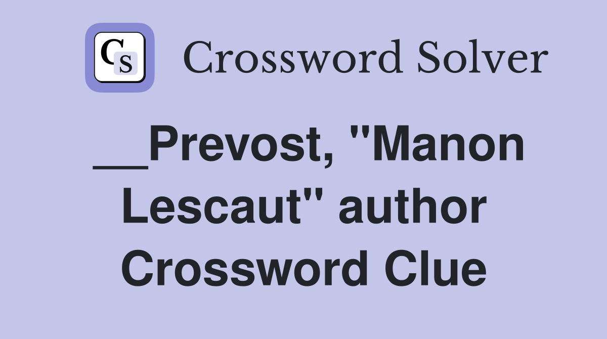__Prevost, "Manon Lescaut" author Crossword Clue