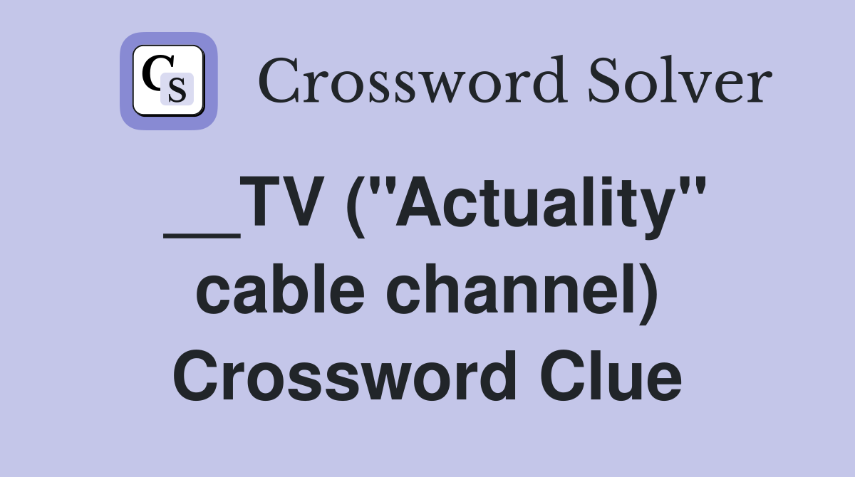 __TV (''Actuality'' cable channel) Crossword Clue