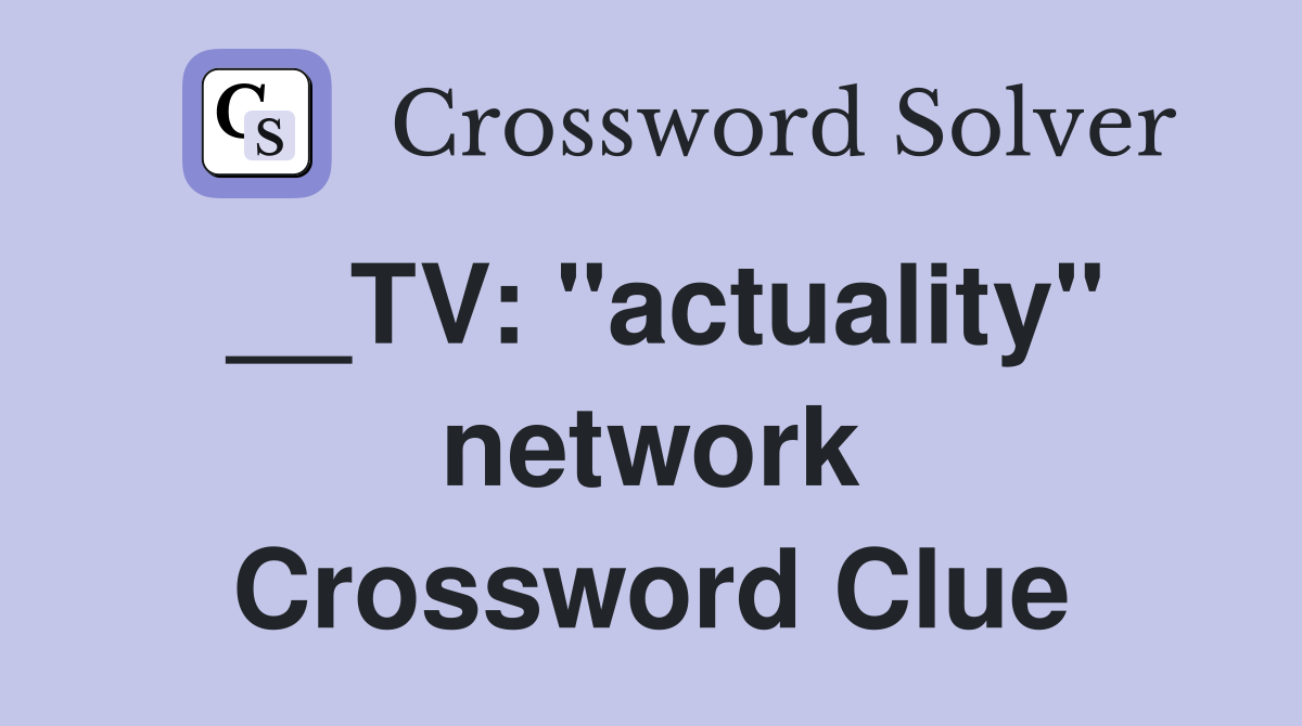 __TV: "actuality" network Crossword Clue
