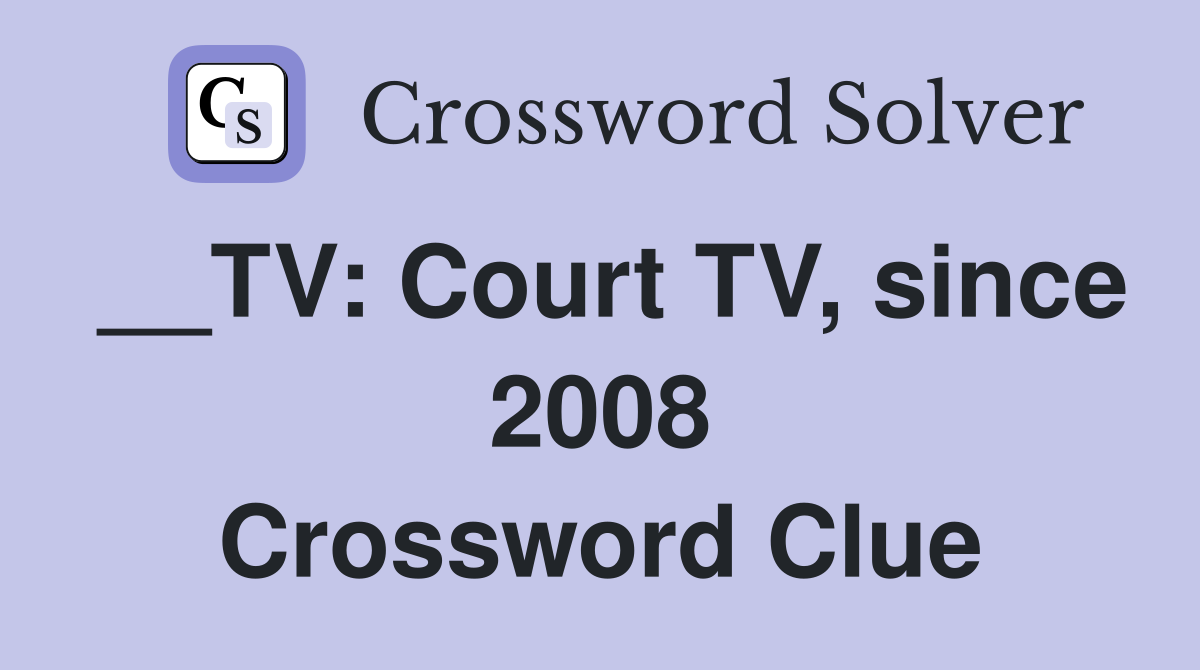 __TV: Court TV, since 2008 Crossword Clue