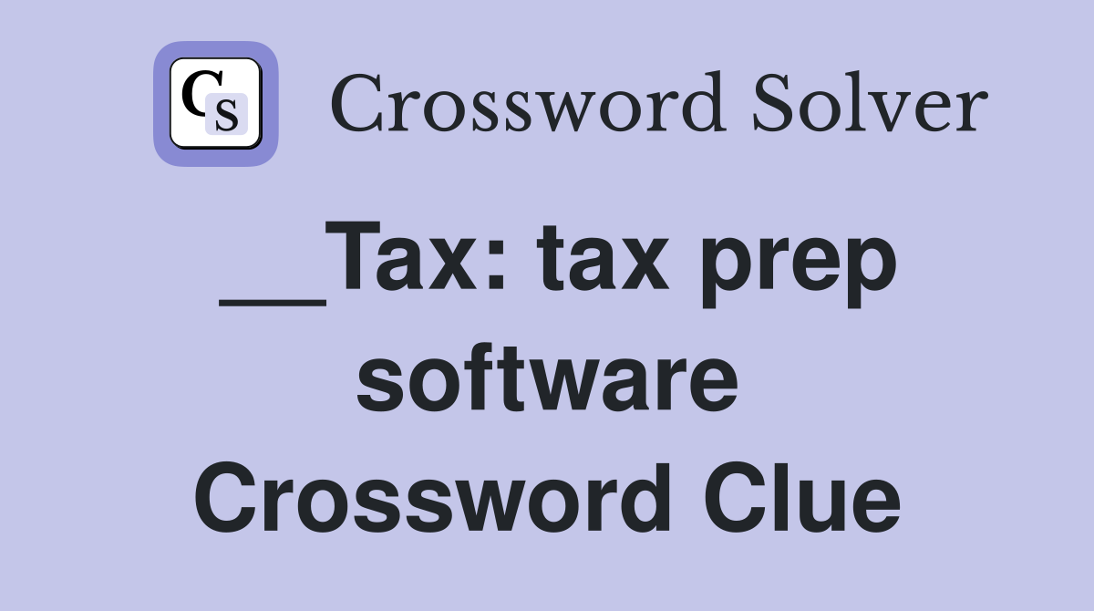 __Tax: tax prep software Crossword Clue
