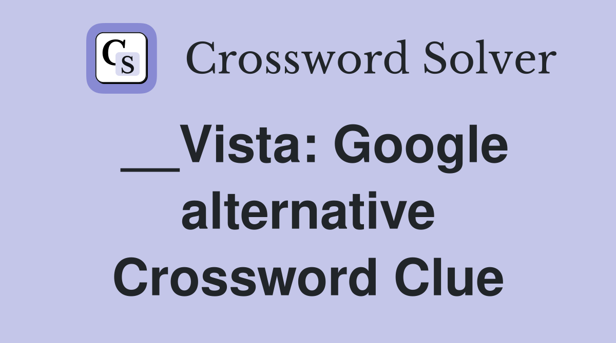 __Vista: Google alternative Crossword Clue