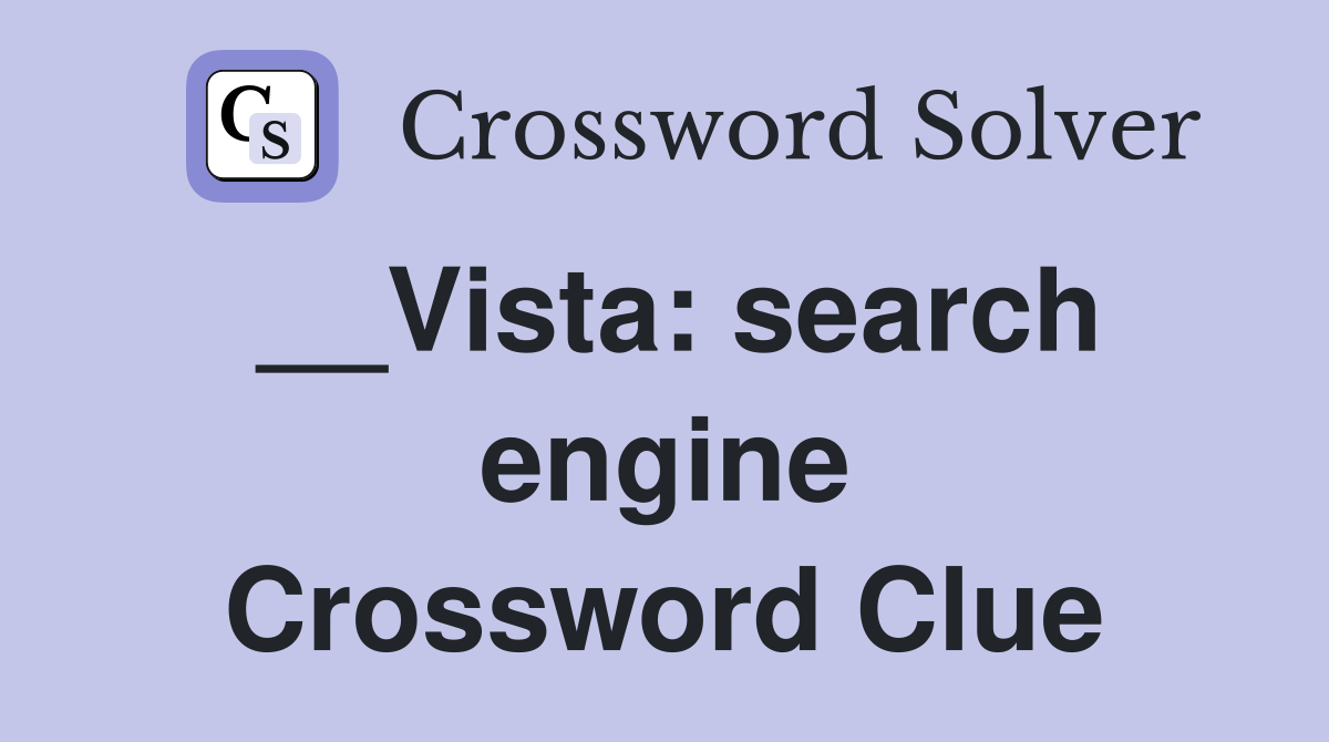 __Vista: search engine Crossword Clue