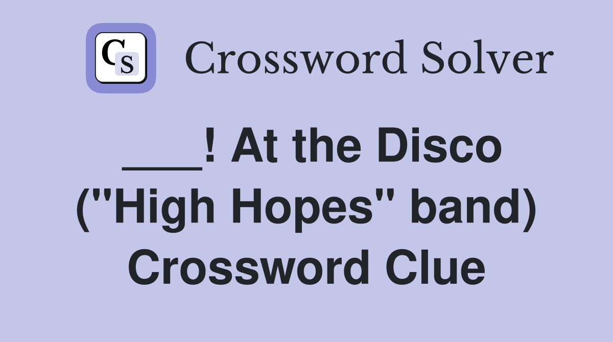 ___! At the Disco ("High Hopes" band) Crossword Clue