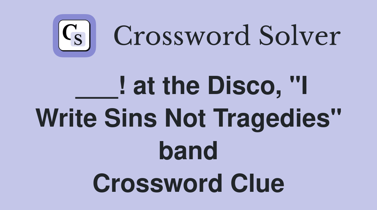 ___! at the Disco, "I Write Sins Not Tragedies" band Crossword Clue