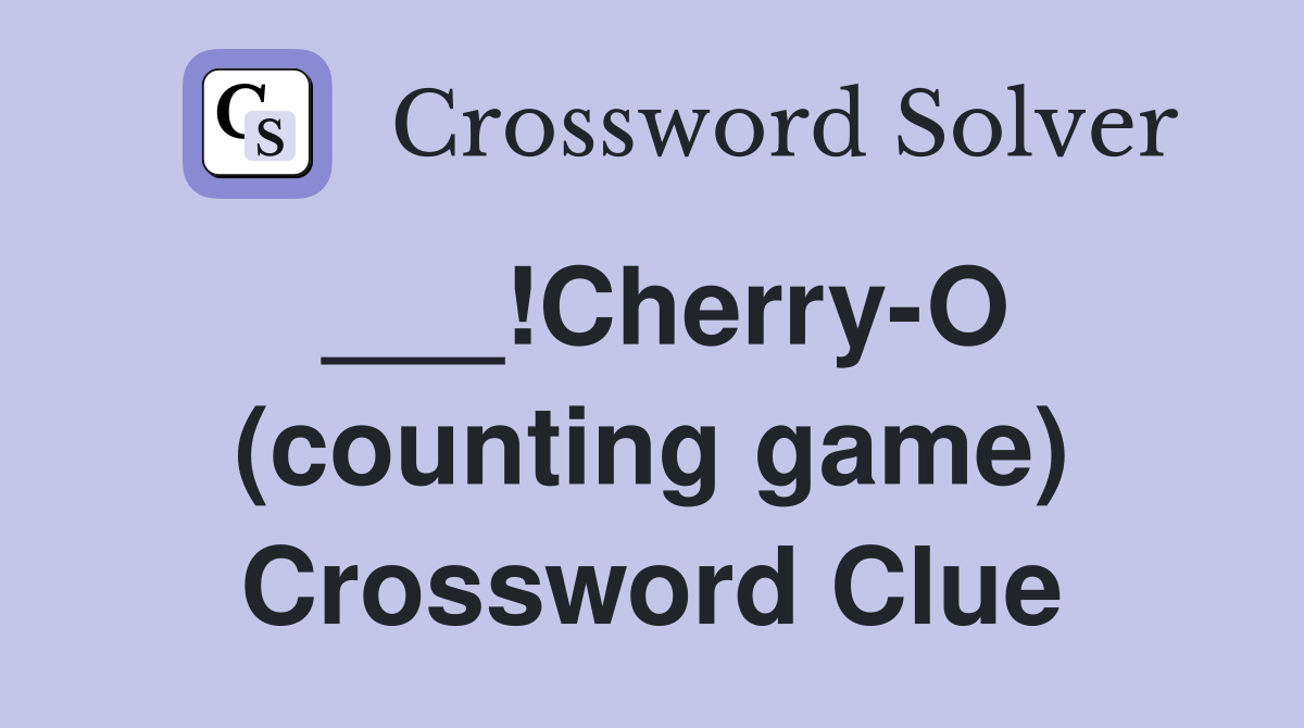 ___!Cherry-O (counting game) Crossword Clue