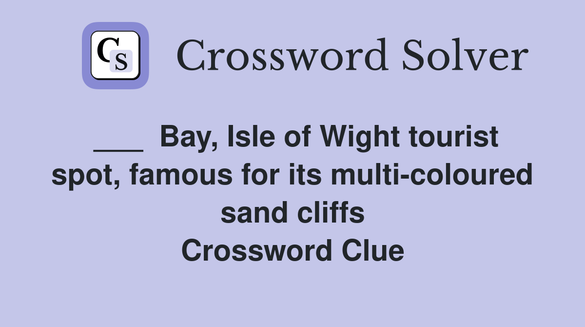 ___  Bay, Isle of Wight tourist spot, famous for its multi-coloured sand cliffs Crossword Clue