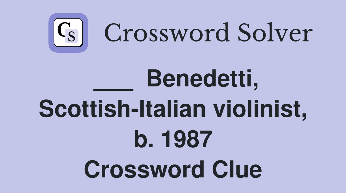 ___  Benedetti, Scottish-Italian violinist, b. 1987 Crossword Clue