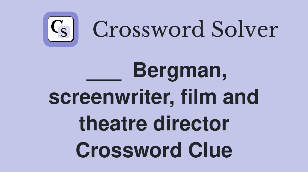 ___  Bergman, screenwriter, film and theatre director Crossword Clue