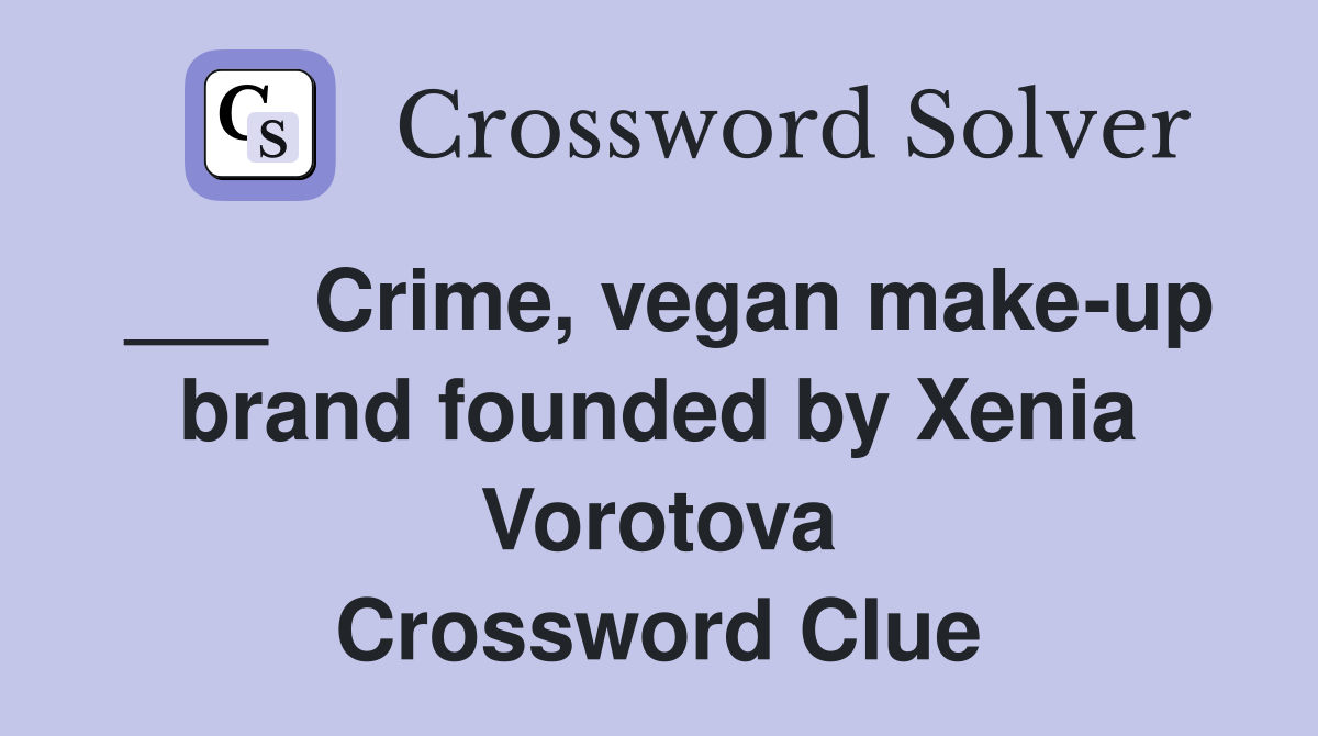 ___  Crime, vegan make-up brand founded by Xenia Vorotova Crossword Clue