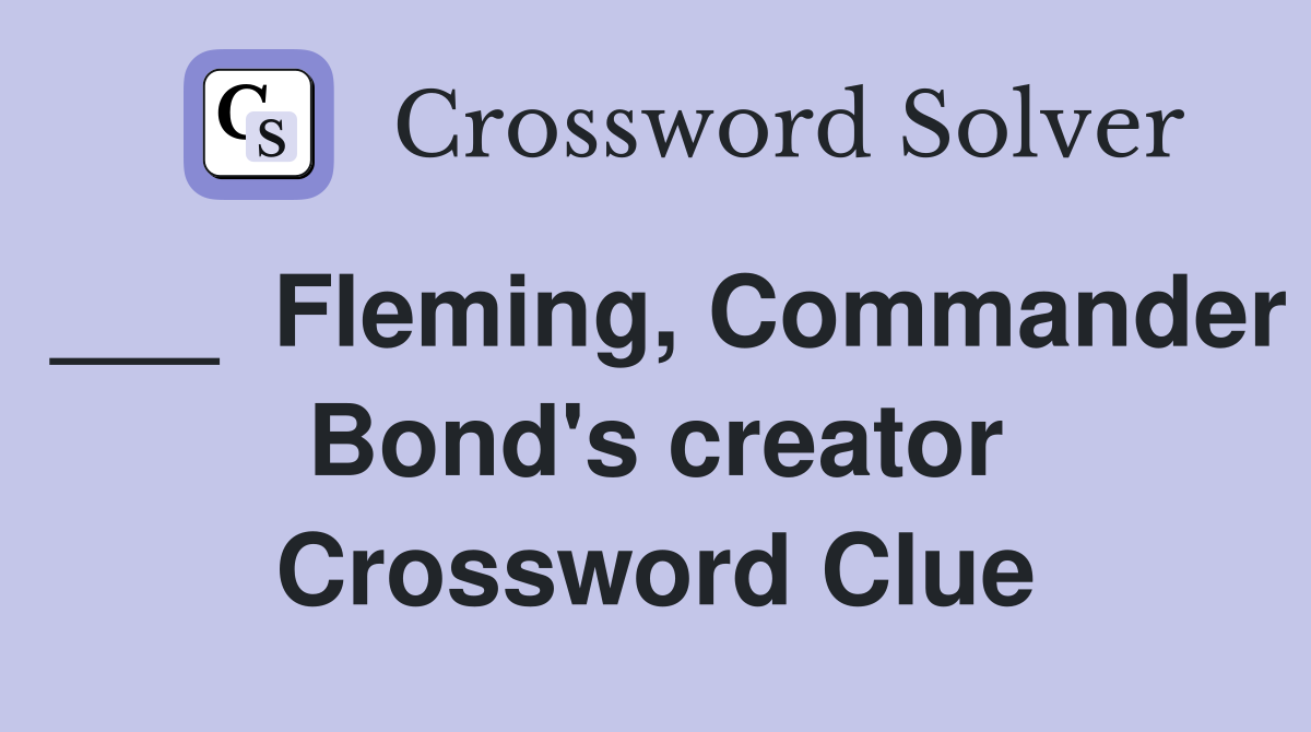 ___  Fleming, Commander Bond's creator Crossword Clue