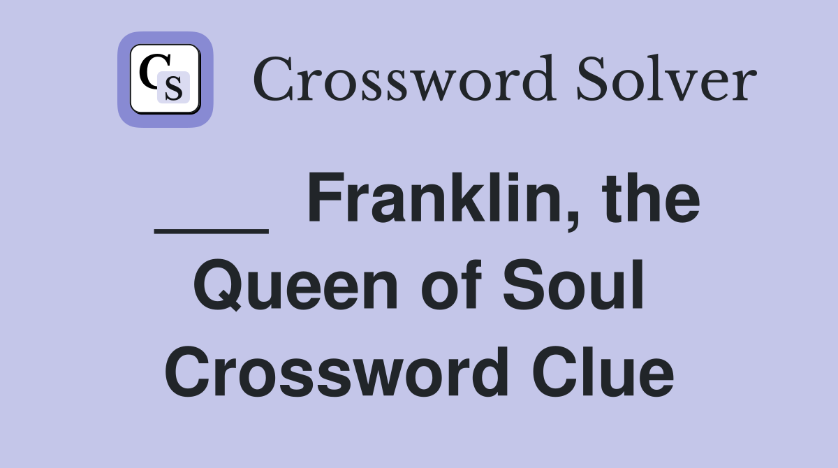 ___  Franklin, the Queen of Soul Crossword Clue