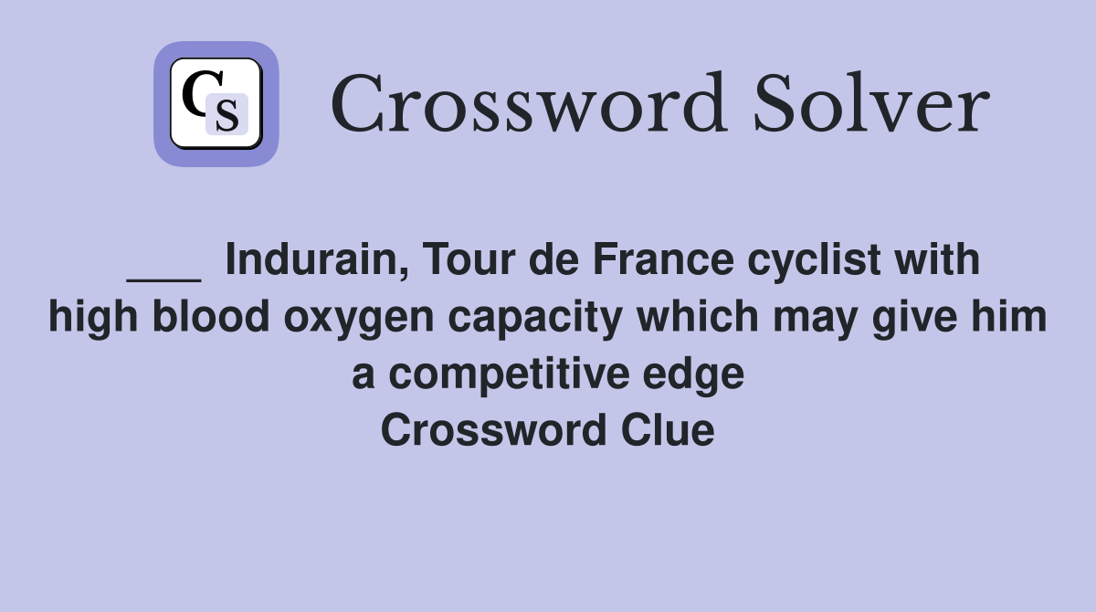 ___  Indurain, Tour de France cyclist with high blood oxygen capacity which may give him a competitive edge Crossword Clue