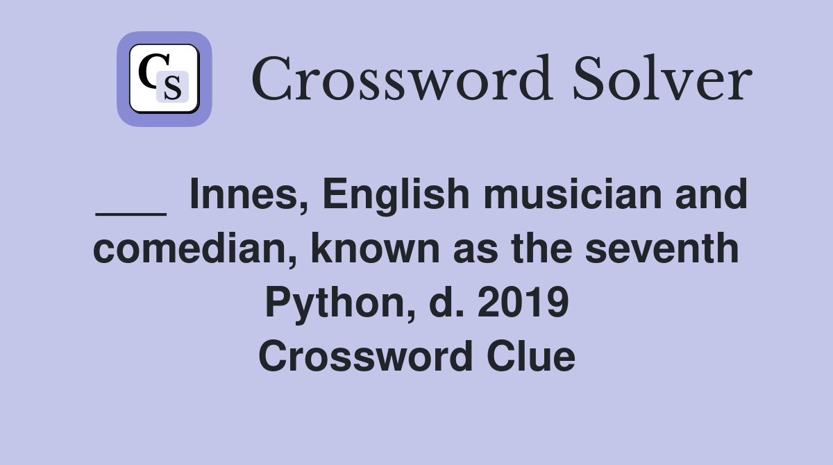 ___  Innes, English musician and comedian, known as the seventh Python, d. 2019 Crossword Clue