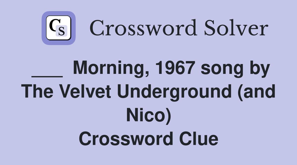 ___  Morning, 1967 song by The Velvet Underground (and Nico) Crossword Clue