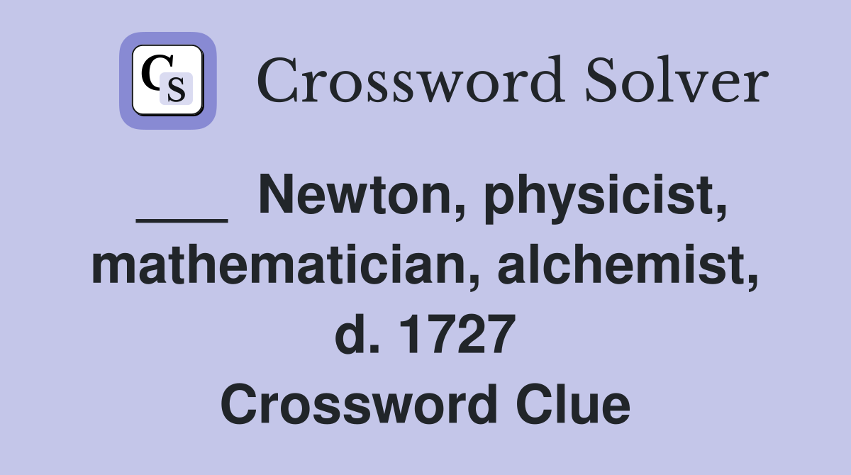 ___  Newton, physicist, mathe­matician, alchemist, d. 1727 Crossword Clue