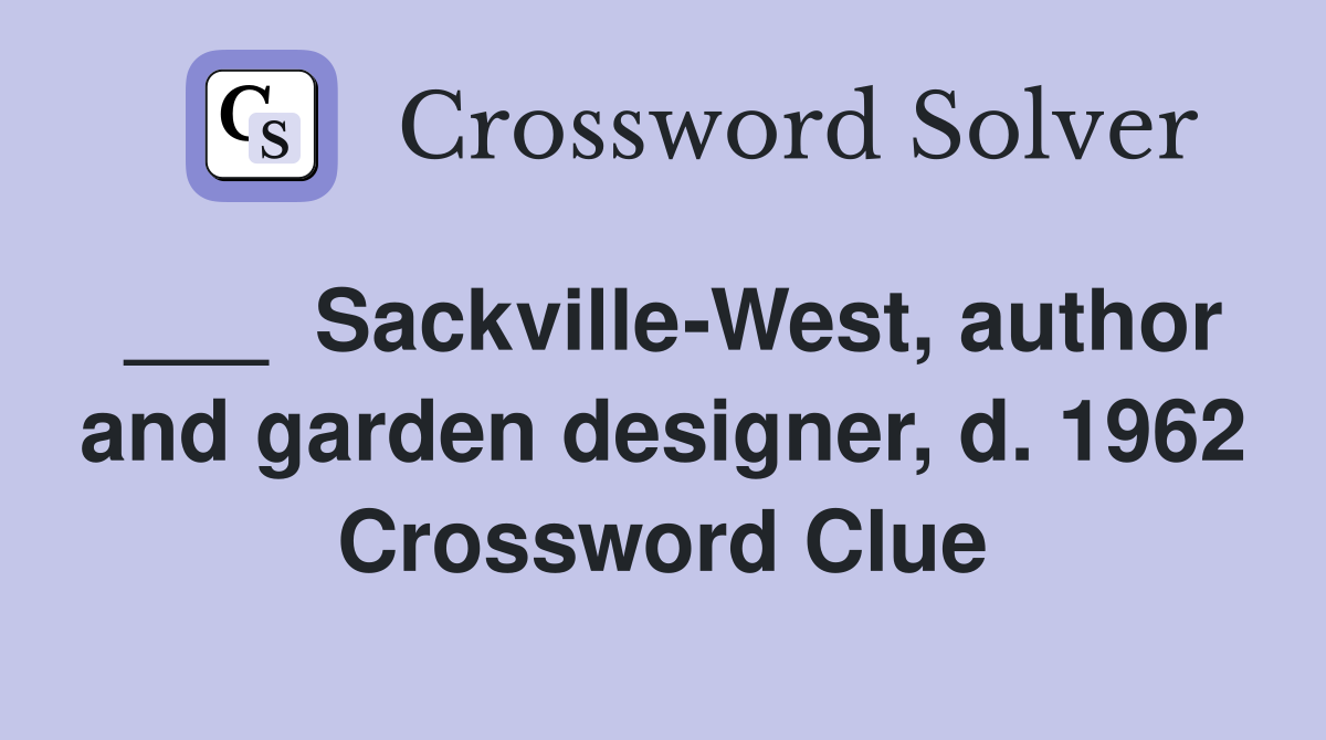 ___  Sackville-West, author and garden designer, d. 1962 Crossword Clue