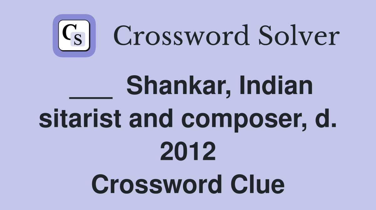 ___  Shankar, Indian sitarist and composer, d. 2012 Crossword Clue