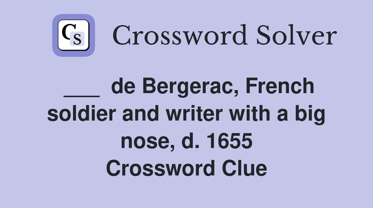 ___  de Bergerac, French soldier and writer with a big nose, d. 1655 Crossword Clue