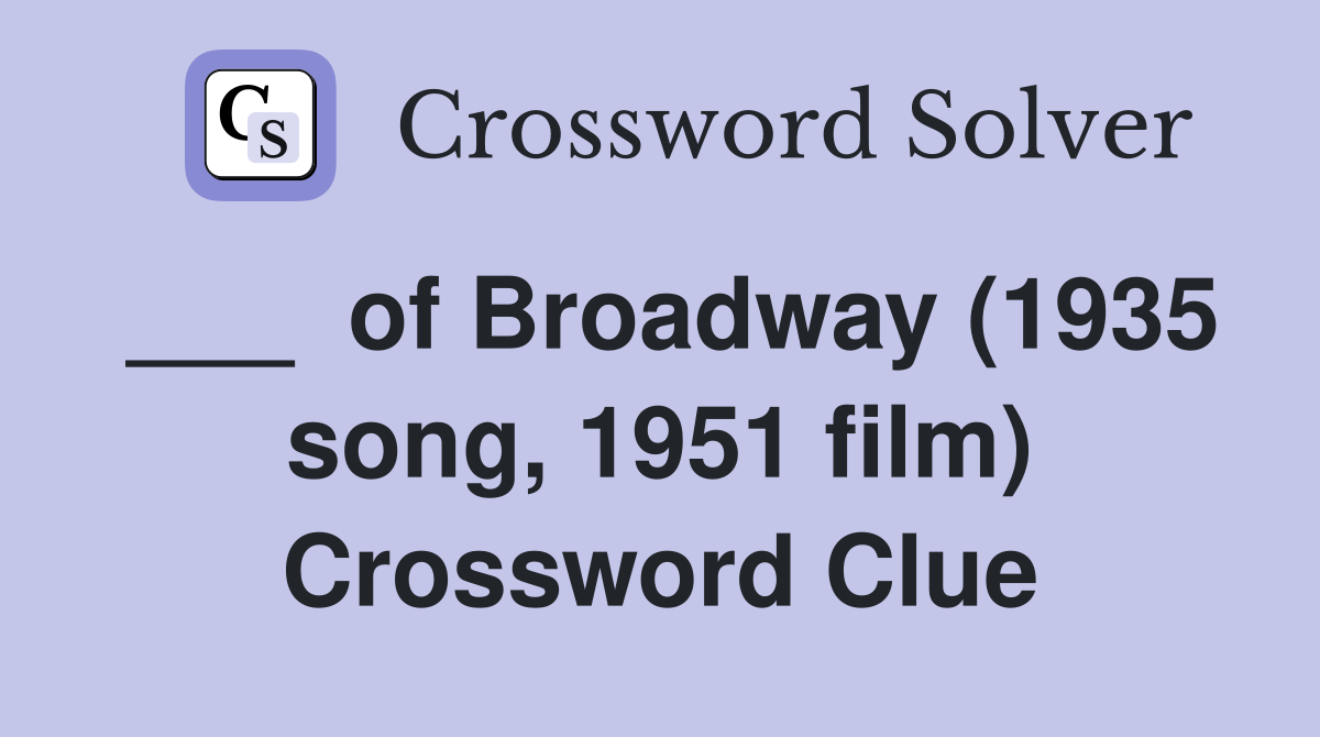 ___  of Broadway (1935 song, 1951 film) Crossword Clue