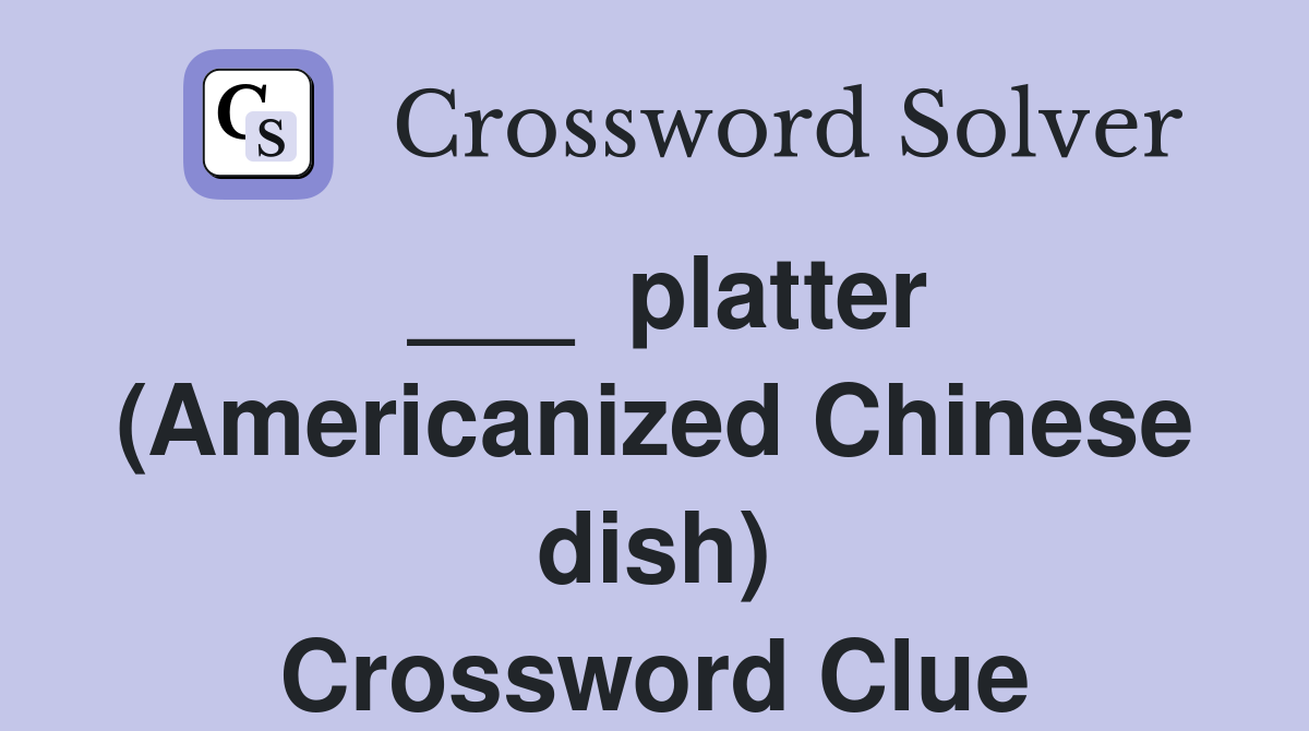 ___  platter (Americanized Chinese dish) Crossword Clue