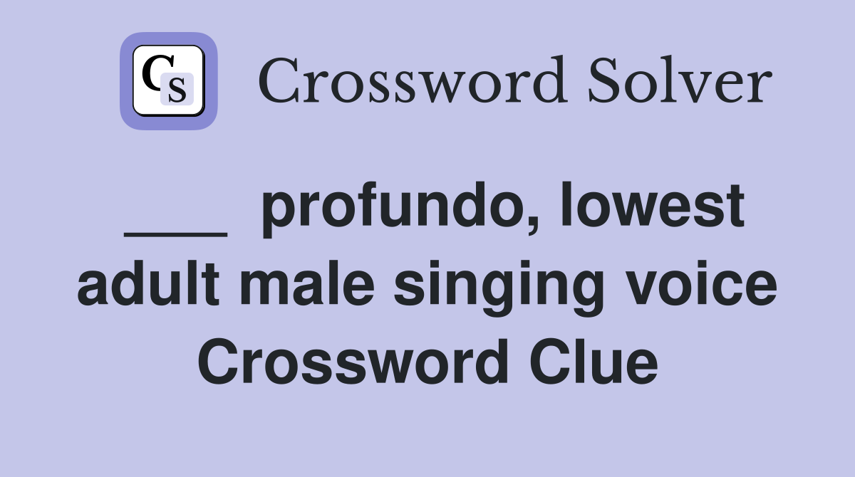 ___  profundo, lowest adult male singing voice Crossword Clue