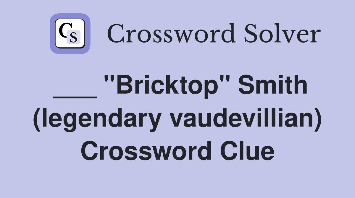 ___ "Bricktop" Smith (legendary vaudevillian) Crossword Clue