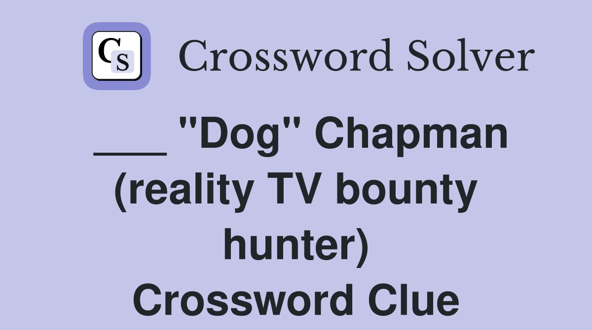 ___ "Dog" Chapman (reality TV bounty hunter) Crossword Clue
