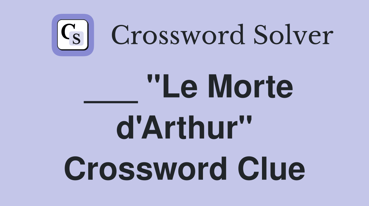 ___ "Le Morte d'Arthur" Crossword Clue