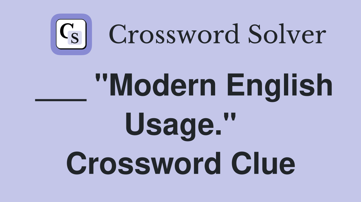 ___ "Modern English Usage." Crossword Clue
