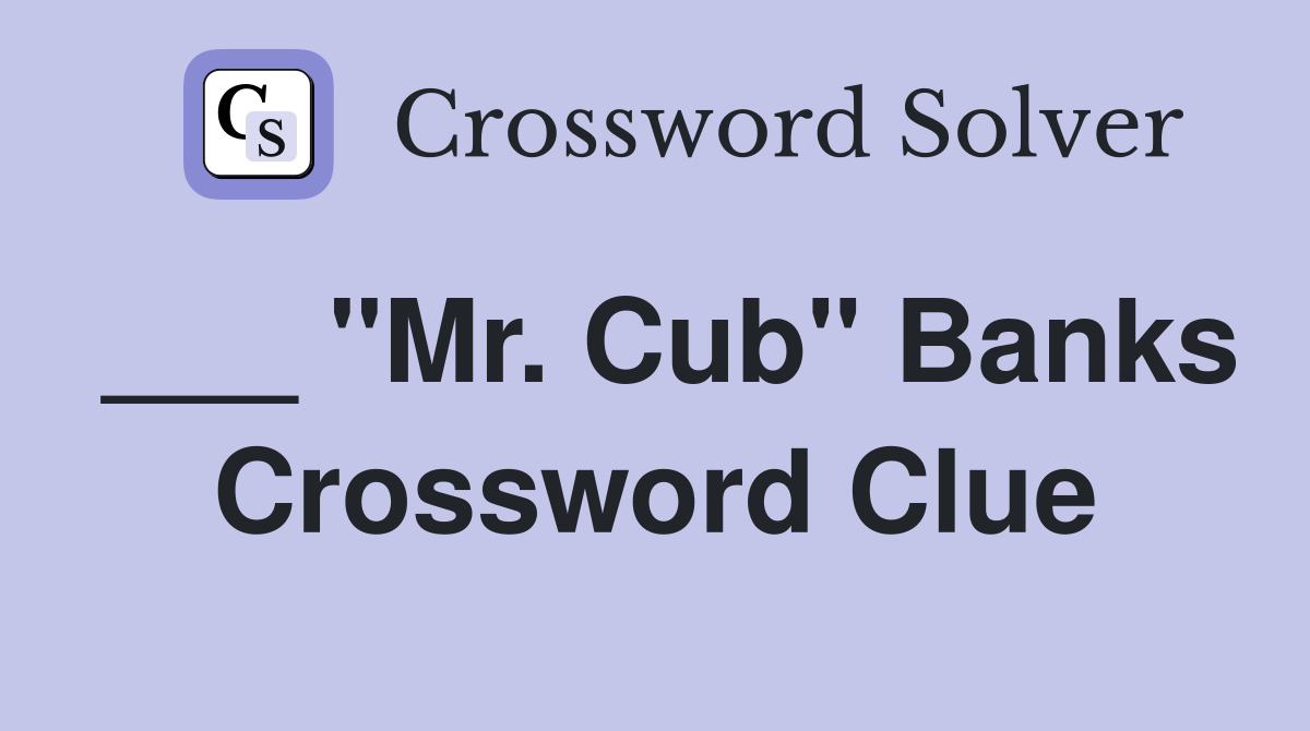___ "Mr. Cub" Banks Crossword Clue
