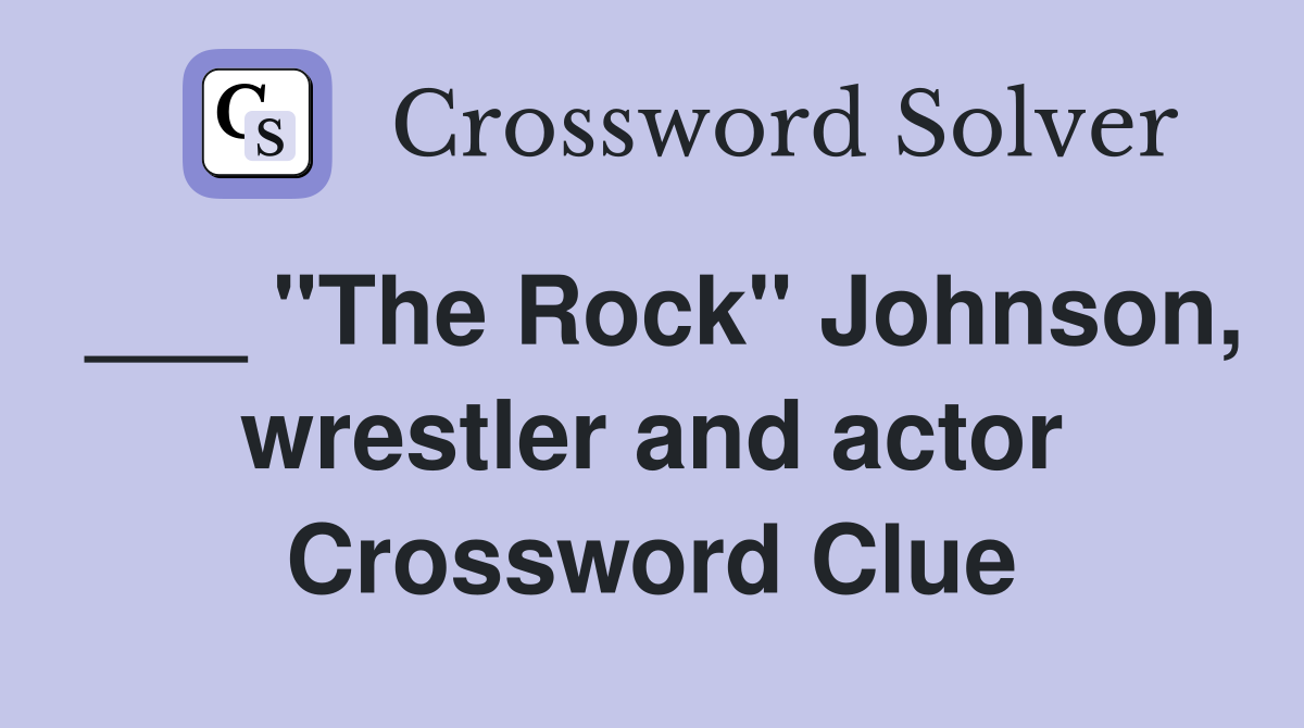 ___ "The Rock" Johnson, wrestler and actor Crossword Clue