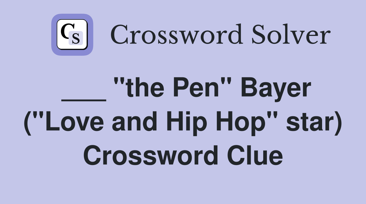 ___ "the Pen" Bayer ("Love and Hip Hop" star) Crossword Clue