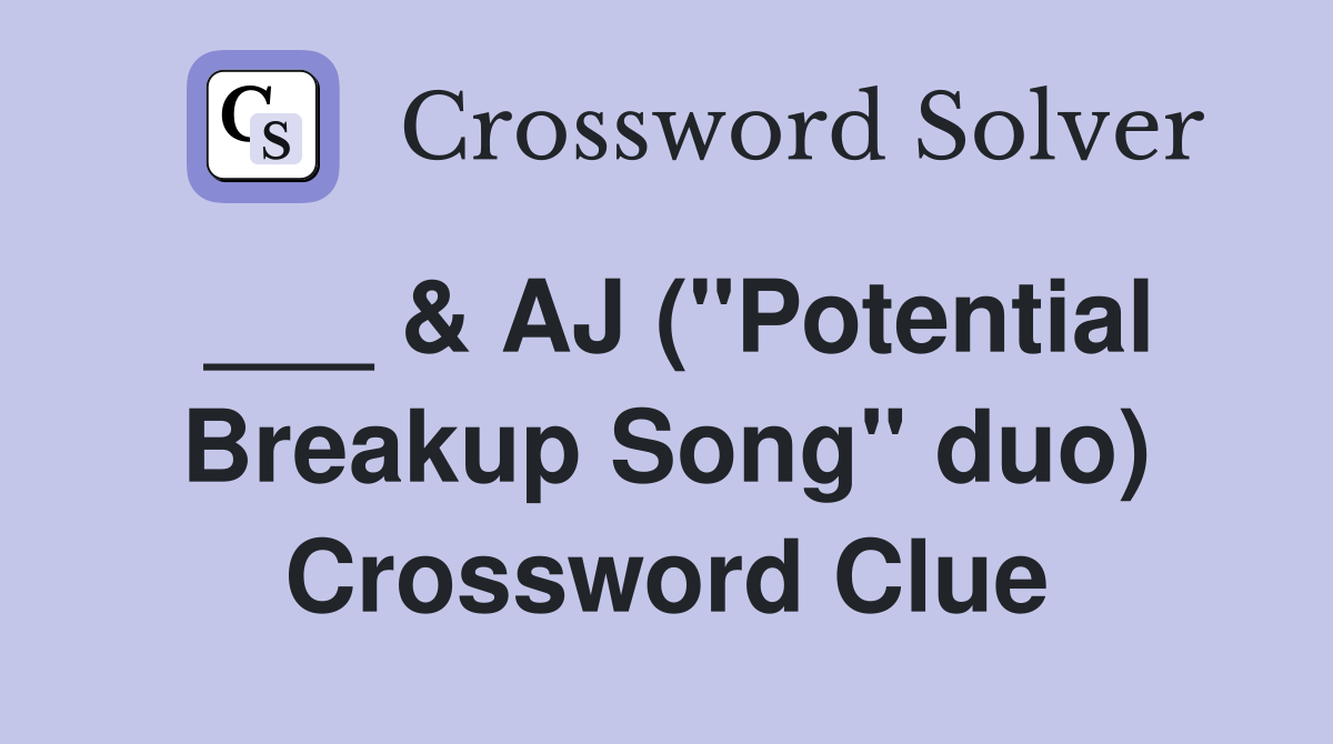 ___ & AJ ("Potential Breakup Song" duo) Crossword Clue