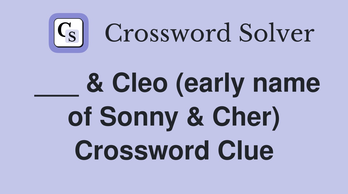 ___ & Cleo (early name of Sonny & Cher) Crossword Clue