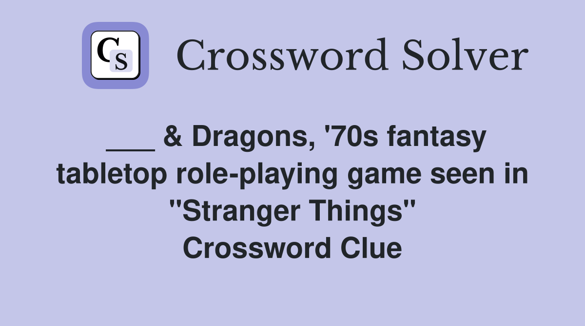 ___ & Dragons, '70s fantasy tabletop role-playing game seen in "Stranger Things" Crossword Clue